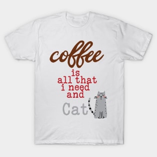 Coffee Is All That I Need and My Cat  Graphic Text T-Shirt